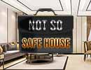 Not So Safe House